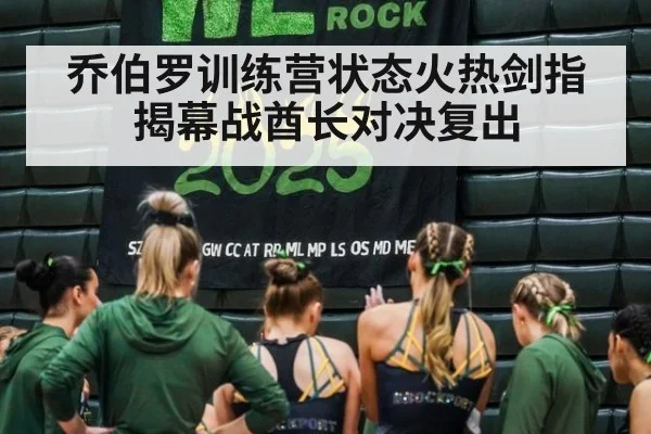 乔伯罗训练营状态火热剑指揭幕战酋长对决复出