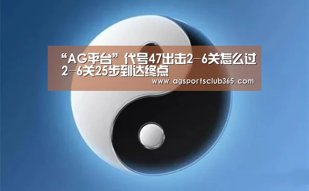 “AG平台”代号47出击2-6关怎么过 2-6关25步到达终点(图1) AG体育