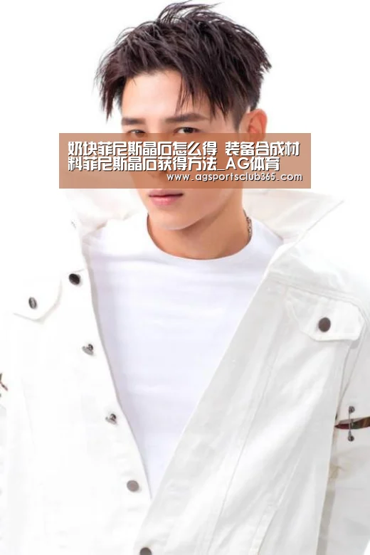 奶块菲尼斯晶石怎么得 装备合成材料菲尼斯晶石获得方法_AG体育(图2) AG捕鱼