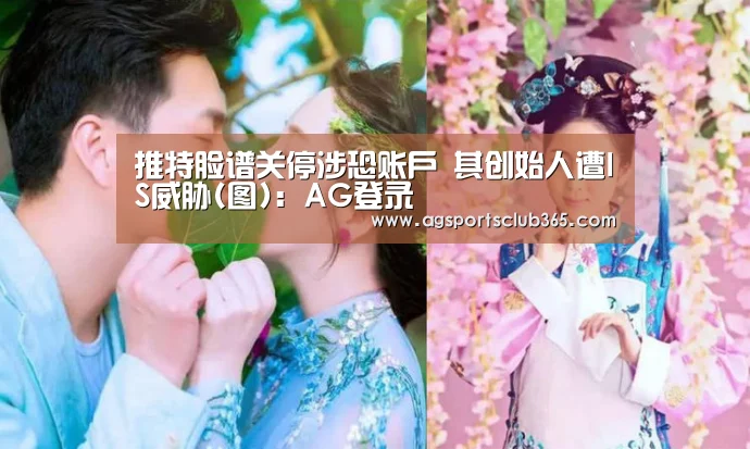 推特脸谱关停涉恐账户 其创始人遭IS威胁(图):AG登录(图2) AG捕鱼